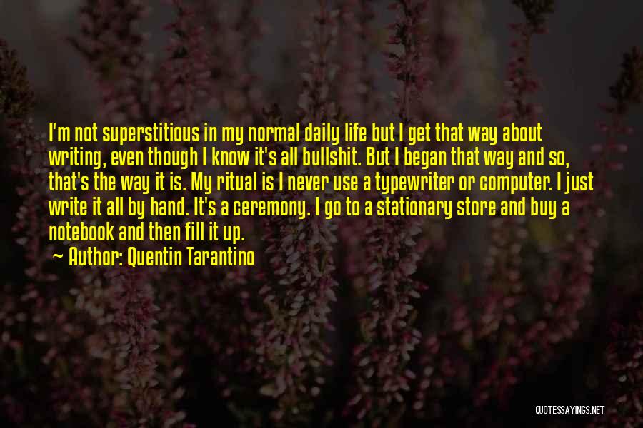 Quentin Tarantino Quotes: I'm Not Superstitious In My Normal Daily Life But I Get That Way About Writing, Even Though I Know It's