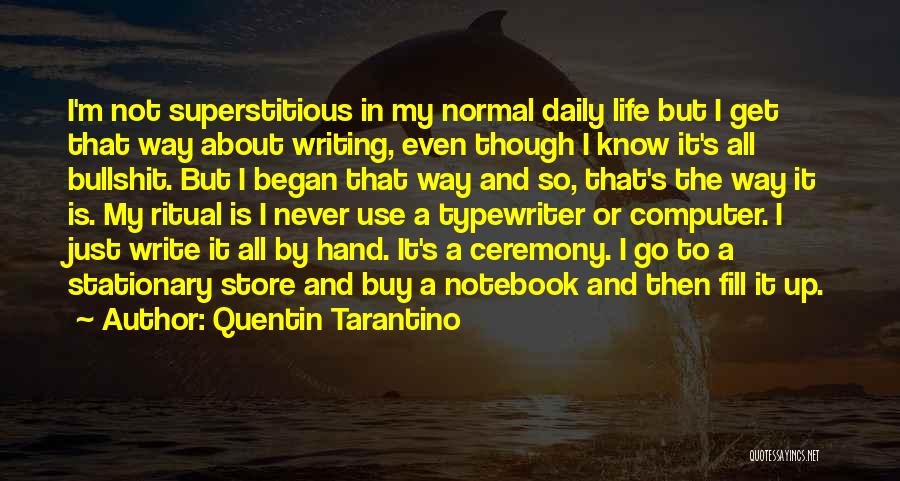 Quentin Tarantino Quotes: I'm Not Superstitious In My Normal Daily Life But I Get That Way About Writing, Even Though I Know It's