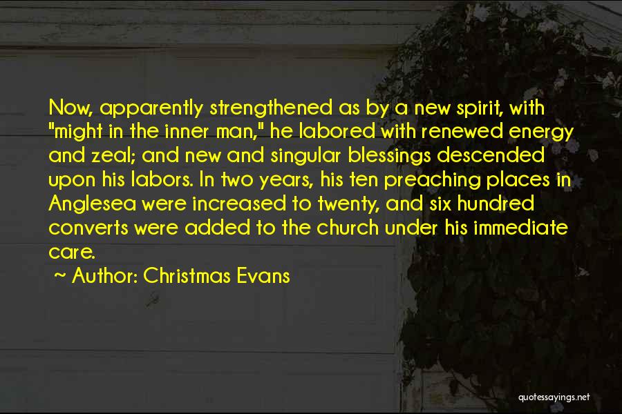 Christmas Evans Quotes: Now, Apparently Strengthened As By A New Spirit, With Might In The Inner Man, He Labored With Renewed Energy And