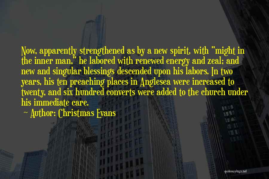 Christmas Evans Quotes: Now, Apparently Strengthened As By A New Spirit, With Might In The Inner Man, He Labored With Renewed Energy And