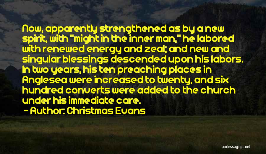Christmas Evans Quotes: Now, Apparently Strengthened As By A New Spirit, With Might In The Inner Man, He Labored With Renewed Energy And