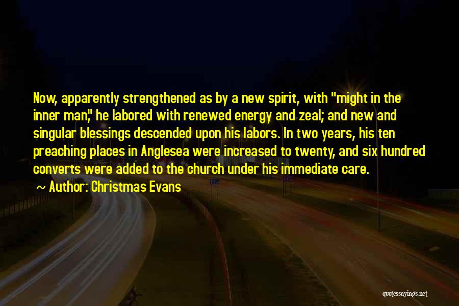 Christmas Evans Quotes: Now, Apparently Strengthened As By A New Spirit, With Might In The Inner Man, He Labored With Renewed Energy And