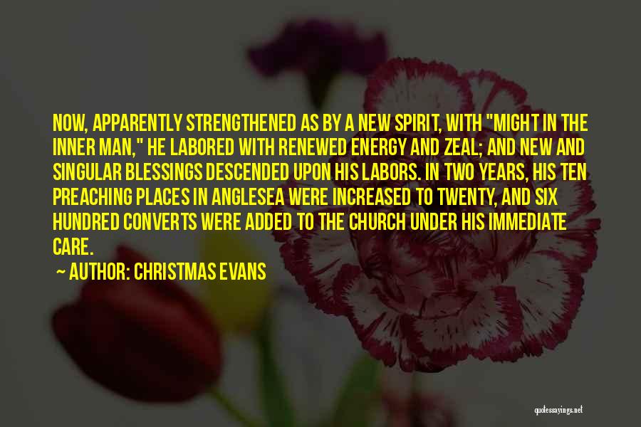 Christmas Evans Quotes: Now, Apparently Strengthened As By A New Spirit, With Might In The Inner Man, He Labored With Renewed Energy And