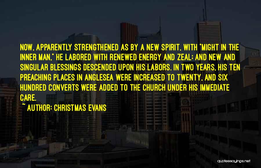 Christmas Evans Quotes: Now, Apparently Strengthened As By A New Spirit, With Might In The Inner Man, He Labored With Renewed Energy And