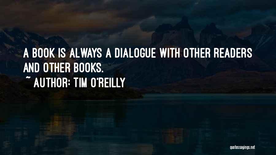 Tim O'Reilly Quotes: A Book Is Always A Dialogue With Other Readers And Other Books.