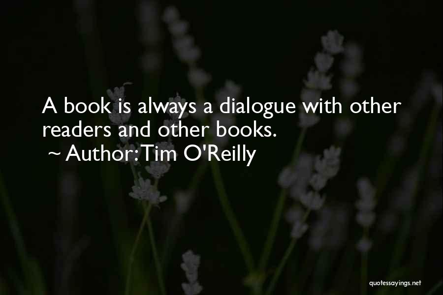 Tim O'Reilly Quotes: A Book Is Always A Dialogue With Other Readers And Other Books.