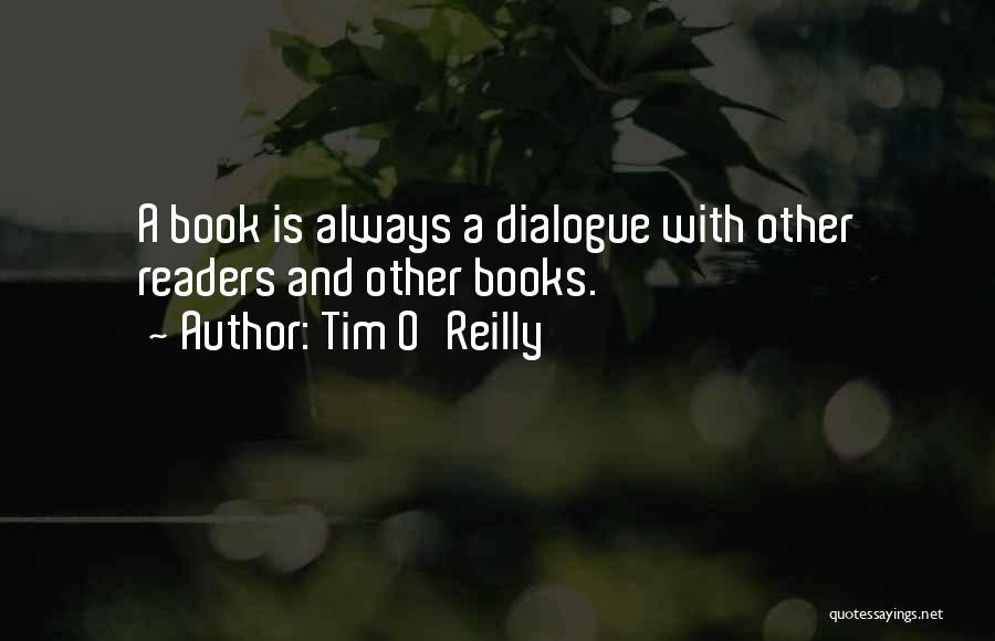 Tim O'Reilly Quotes: A Book Is Always A Dialogue With Other Readers And Other Books.