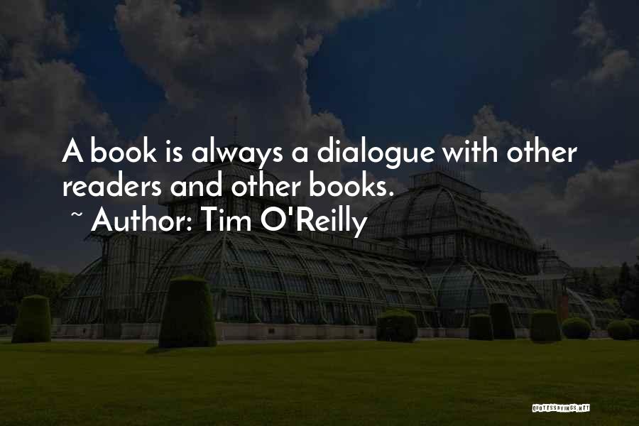 Tim O'Reilly Quotes: A Book Is Always A Dialogue With Other Readers And Other Books.