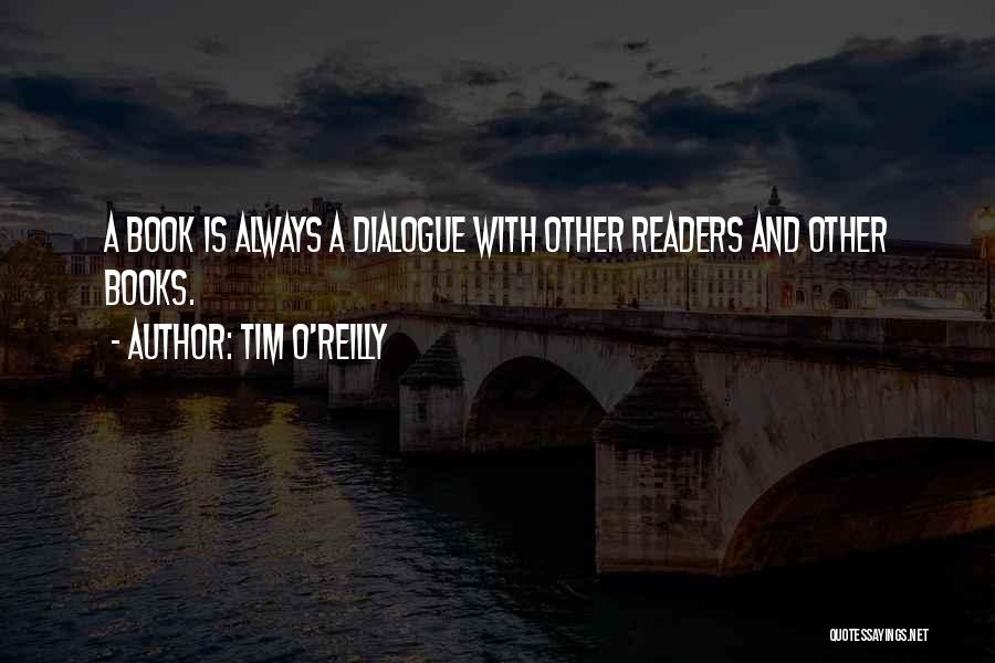 Tim O'Reilly Quotes: A Book Is Always A Dialogue With Other Readers And Other Books.