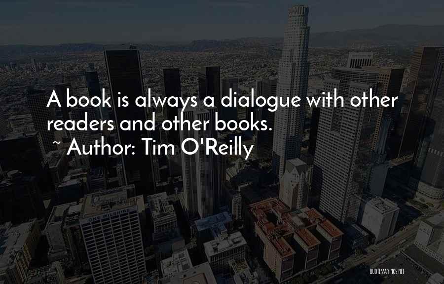 Tim O'Reilly Quotes: A Book Is Always A Dialogue With Other Readers And Other Books.