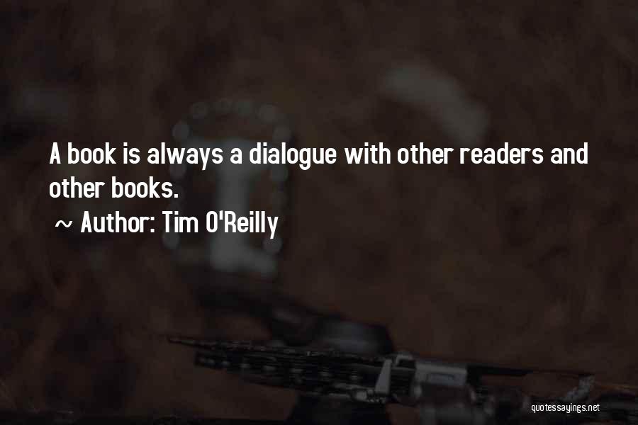 Tim O'Reilly Quotes: A Book Is Always A Dialogue With Other Readers And Other Books.