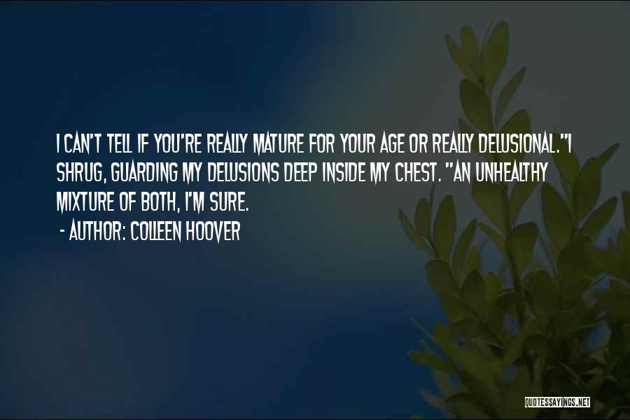 Colleen Hoover Quotes: I Can't Tell If You're Really Mature For Your Age Or Really Delusional.i Shrug, Guarding My Delusions Deep Inside My