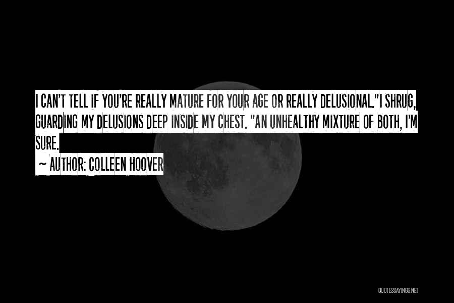 Colleen Hoover Quotes: I Can't Tell If You're Really Mature For Your Age Or Really Delusional.i Shrug, Guarding My Delusions Deep Inside My