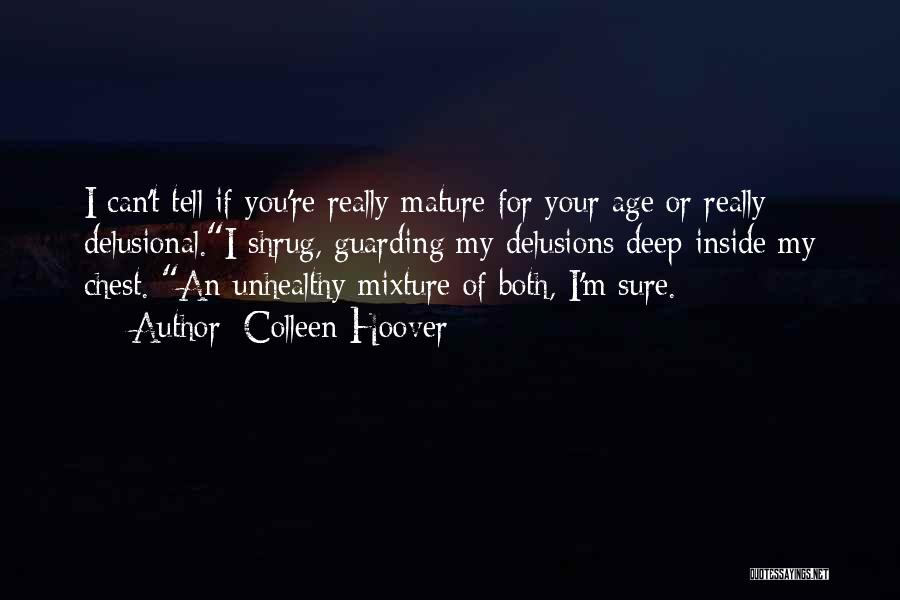 Colleen Hoover Quotes: I Can't Tell If You're Really Mature For Your Age Or Really Delusional.i Shrug, Guarding My Delusions Deep Inside My