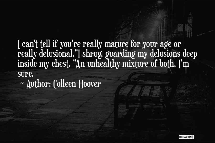 Colleen Hoover Quotes: I Can't Tell If You're Really Mature For Your Age Or Really Delusional.i Shrug, Guarding My Delusions Deep Inside My