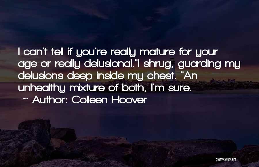 Colleen Hoover Quotes: I Can't Tell If You're Really Mature For Your Age Or Really Delusional.i Shrug, Guarding My Delusions Deep Inside My