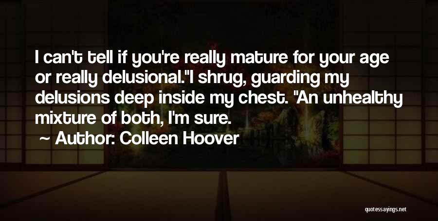 Colleen Hoover Quotes: I Can't Tell If You're Really Mature For Your Age Or Really Delusional.i Shrug, Guarding My Delusions Deep Inside My