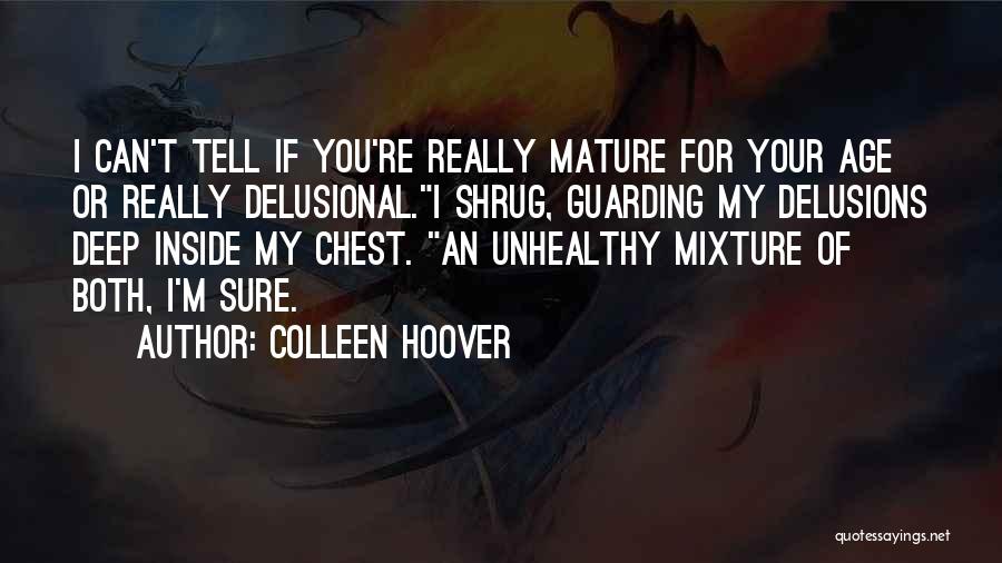 Colleen Hoover Quotes: I Can't Tell If You're Really Mature For Your Age Or Really Delusional.i Shrug, Guarding My Delusions Deep Inside My