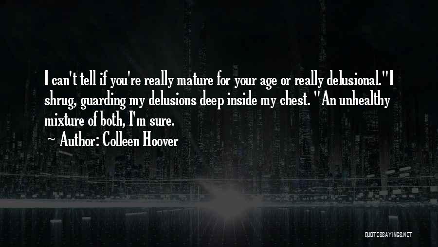 Colleen Hoover Quotes: I Can't Tell If You're Really Mature For Your Age Or Really Delusional.i Shrug, Guarding My Delusions Deep Inside My