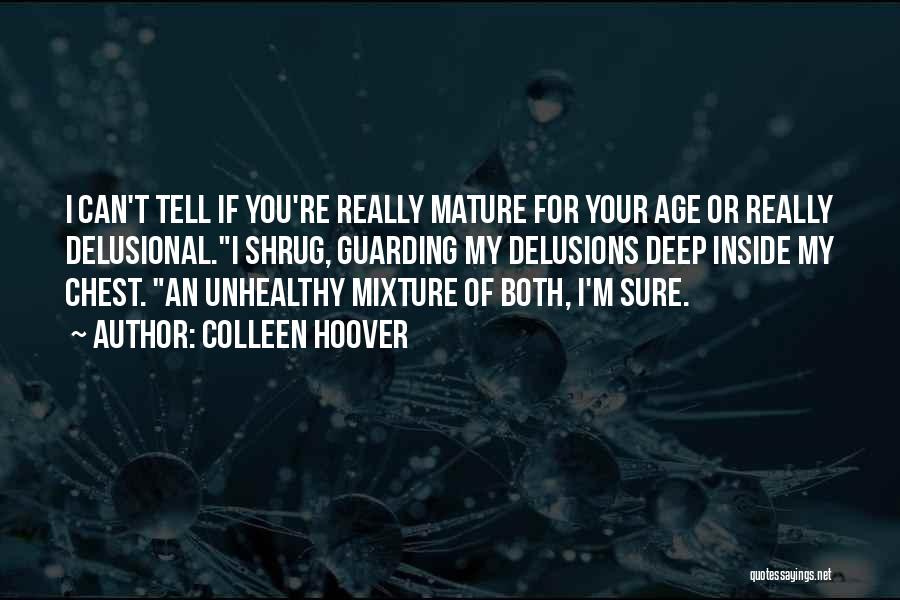 Colleen Hoover Quotes: I Can't Tell If You're Really Mature For Your Age Or Really Delusional.i Shrug, Guarding My Delusions Deep Inside My