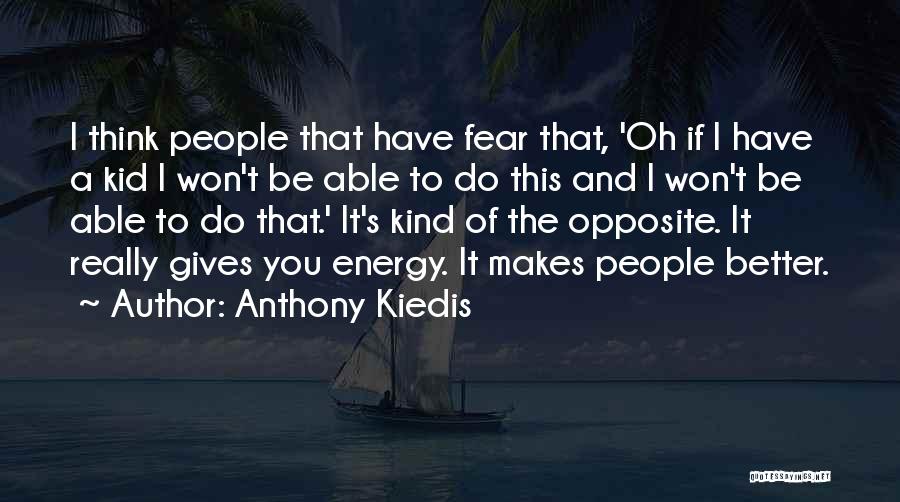 Anthony Kiedis Quotes: I Think People That Have Fear That, 'oh If I Have A Kid I Won't Be Able To Do This