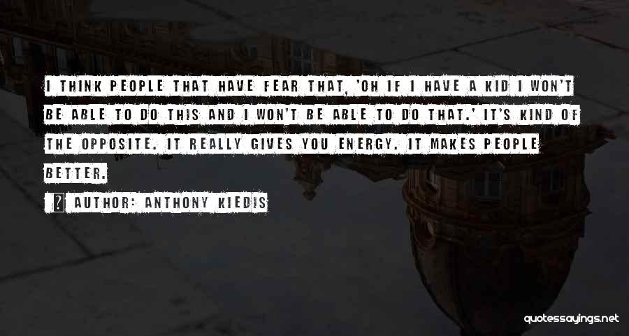 Anthony Kiedis Quotes: I Think People That Have Fear That, 'oh If I Have A Kid I Won't Be Able To Do This