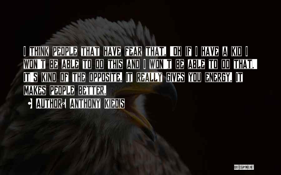Anthony Kiedis Quotes: I Think People That Have Fear That, 'oh If I Have A Kid I Won't Be Able To Do This