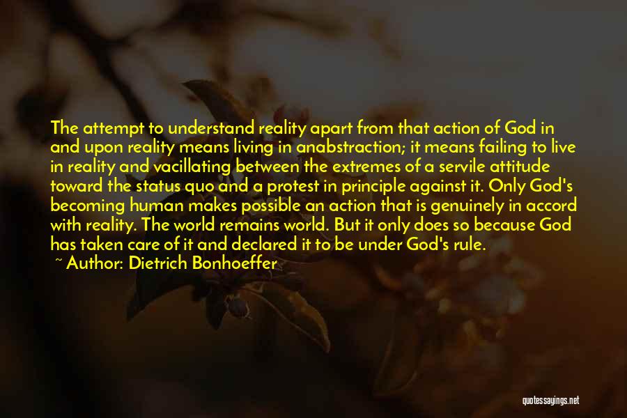 Dietrich Bonhoeffer Quotes: The Attempt To Understand Reality Apart From That Action Of God In And Upon Reality Means Living In Anabstraction; It