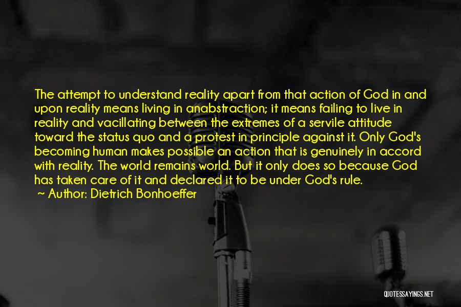 Dietrich Bonhoeffer Quotes: The Attempt To Understand Reality Apart From That Action Of God In And Upon Reality Means Living In Anabstraction; It