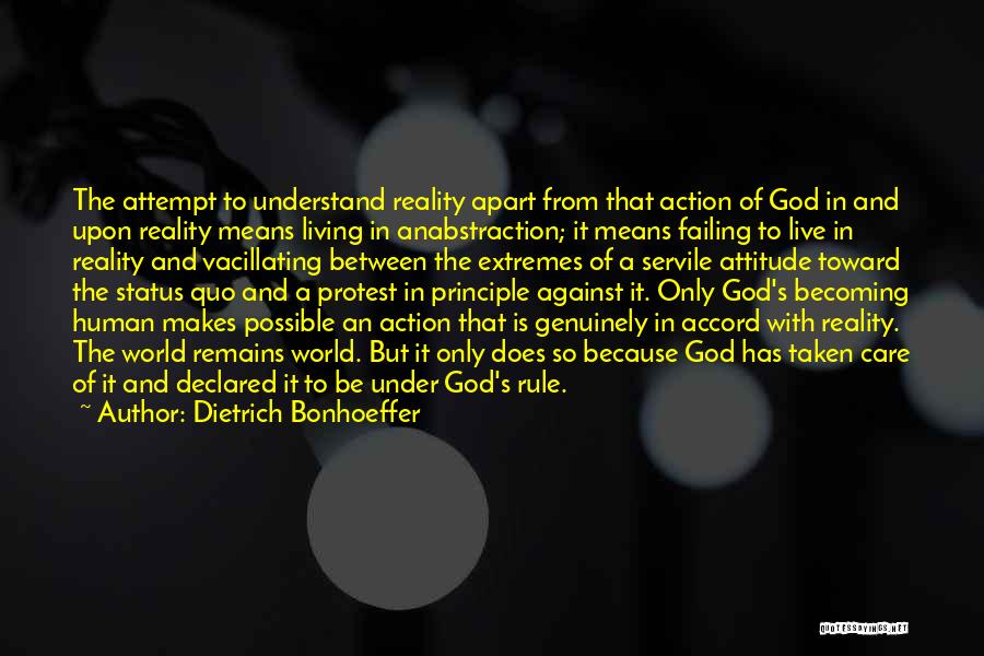 Dietrich Bonhoeffer Quotes: The Attempt To Understand Reality Apart From That Action Of God In And Upon Reality Means Living In Anabstraction; It