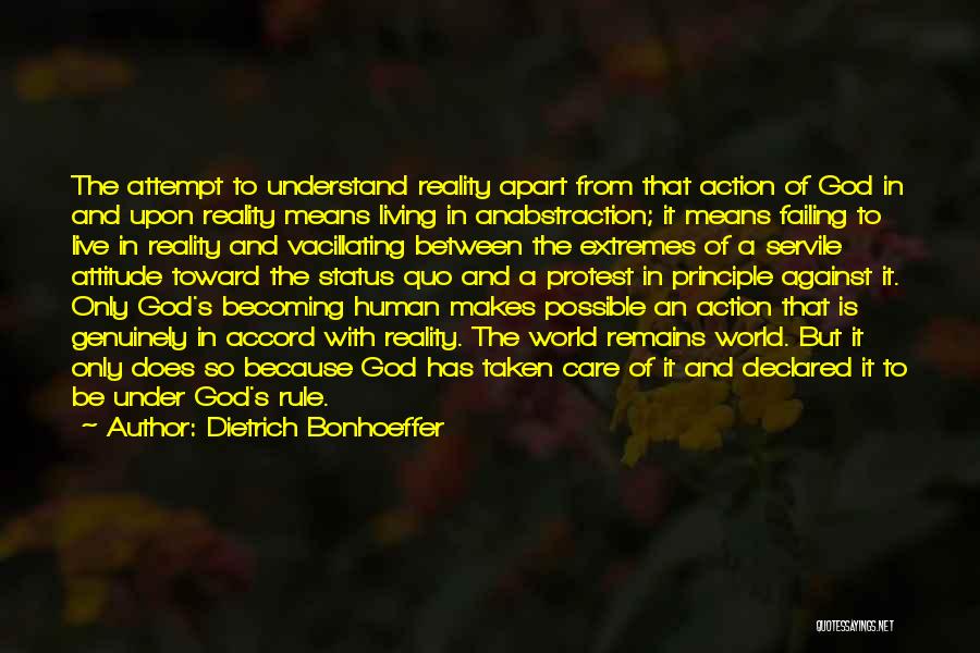 Dietrich Bonhoeffer Quotes: The Attempt To Understand Reality Apart From That Action Of God In And Upon Reality Means Living In Anabstraction; It