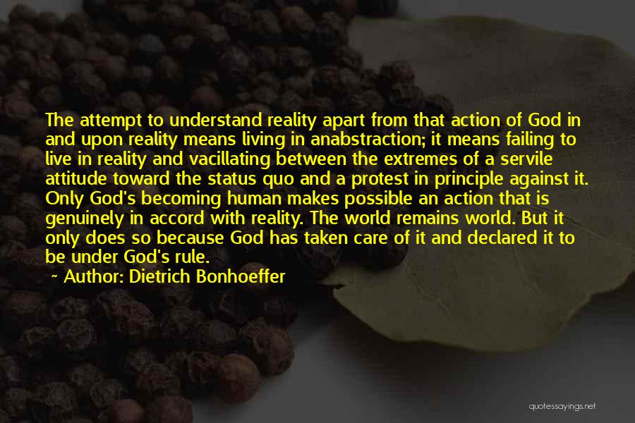 Dietrich Bonhoeffer Quotes: The Attempt To Understand Reality Apart From That Action Of God In And Upon Reality Means Living In Anabstraction; It