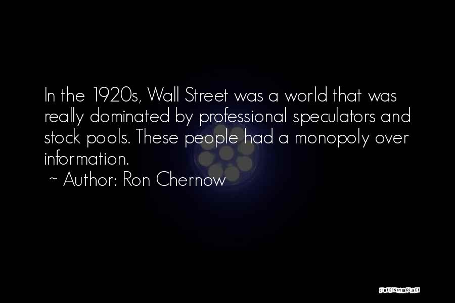 Ron Chernow Quotes: In The 1920s, Wall Street Was A World That Was Really Dominated By Professional Speculators And Stock Pools. These People