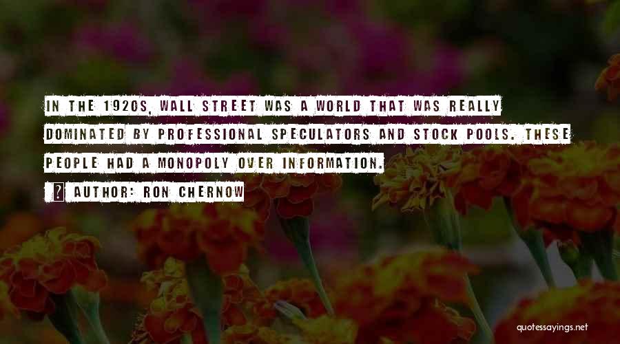 Ron Chernow Quotes: In The 1920s, Wall Street Was A World That Was Really Dominated By Professional Speculators And Stock Pools. These People