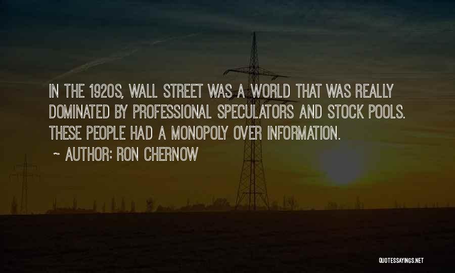 Ron Chernow Quotes: In The 1920s, Wall Street Was A World That Was Really Dominated By Professional Speculators And Stock Pools. These People