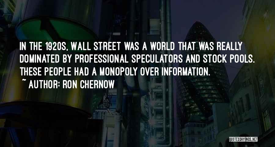 Ron Chernow Quotes: In The 1920s, Wall Street Was A World That Was Really Dominated By Professional Speculators And Stock Pools. These People