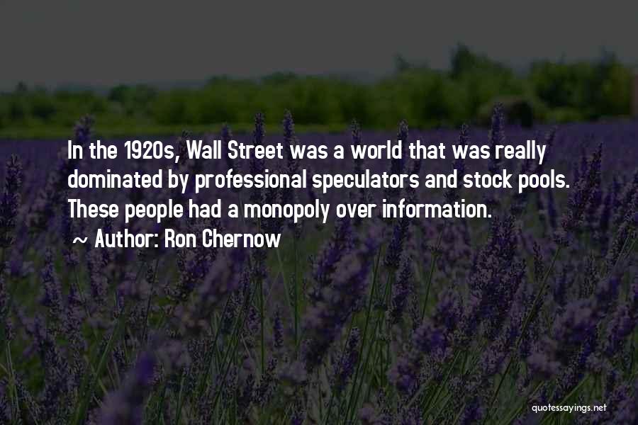 Ron Chernow Quotes: In The 1920s, Wall Street Was A World That Was Really Dominated By Professional Speculators And Stock Pools. These People