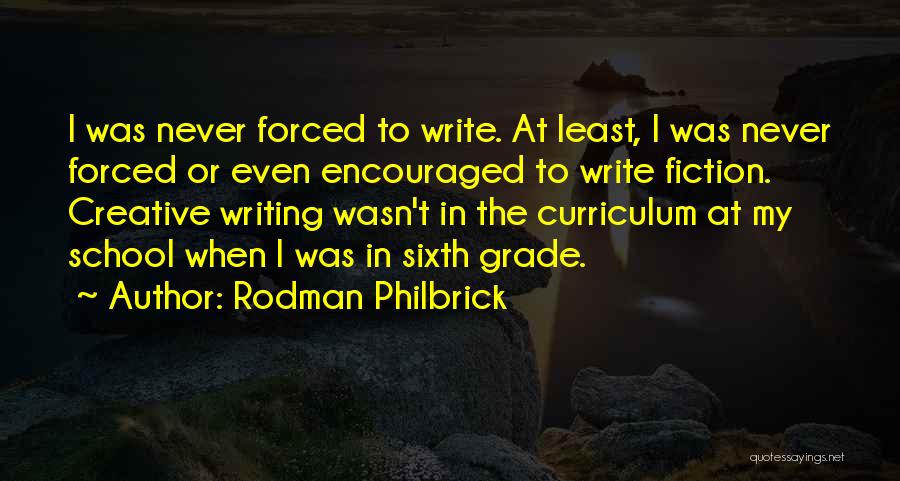 Rodman Philbrick Quotes: I Was Never Forced To Write. At Least, I Was Never Forced Or Even Encouraged To Write Fiction. Creative Writing