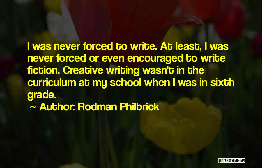 Rodman Philbrick Quotes: I Was Never Forced To Write. At Least, I Was Never Forced Or Even Encouraged To Write Fiction. Creative Writing