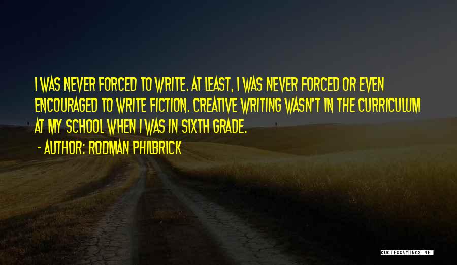 Rodman Philbrick Quotes: I Was Never Forced To Write. At Least, I Was Never Forced Or Even Encouraged To Write Fiction. Creative Writing