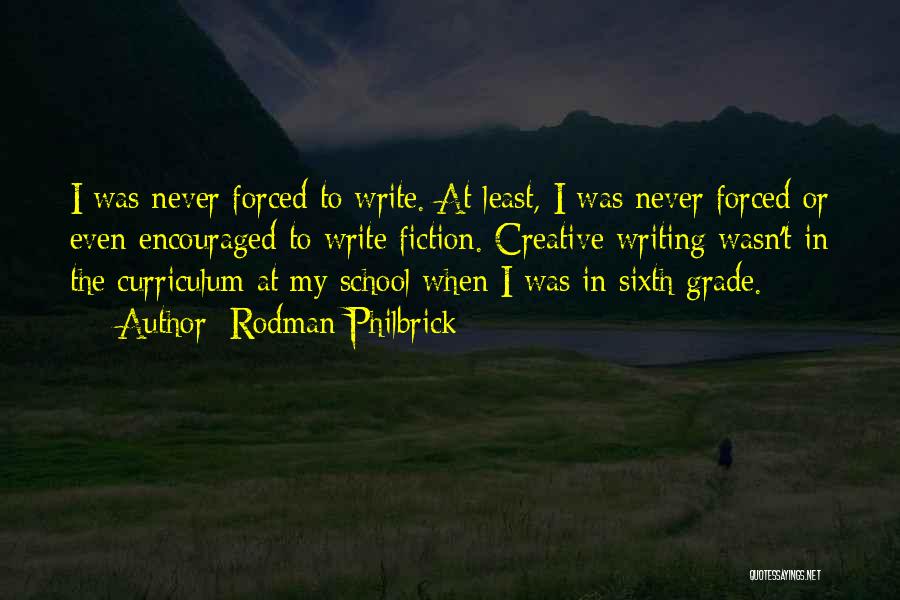 Rodman Philbrick Quotes: I Was Never Forced To Write. At Least, I Was Never Forced Or Even Encouraged To Write Fiction. Creative Writing