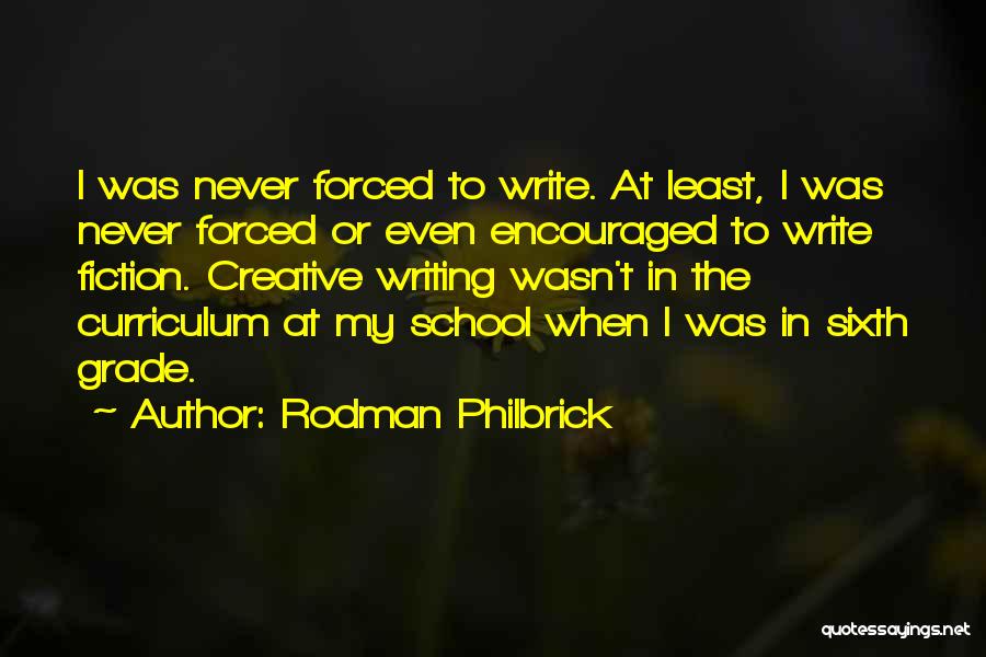 Rodman Philbrick Quotes: I Was Never Forced To Write. At Least, I Was Never Forced Or Even Encouraged To Write Fiction. Creative Writing