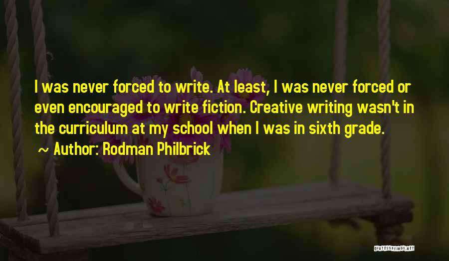 Rodman Philbrick Quotes: I Was Never Forced To Write. At Least, I Was Never Forced Or Even Encouraged To Write Fiction. Creative Writing