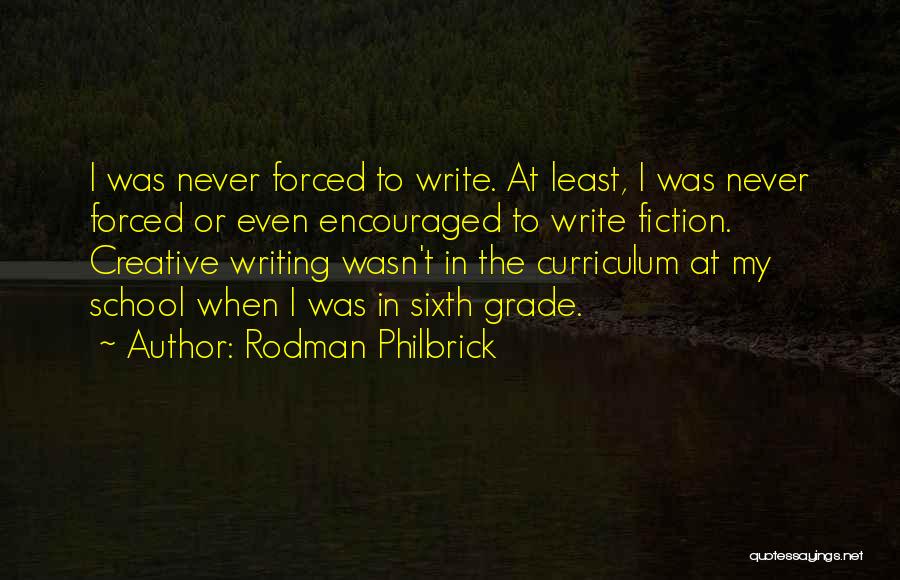 Rodman Philbrick Quotes: I Was Never Forced To Write. At Least, I Was Never Forced Or Even Encouraged To Write Fiction. Creative Writing