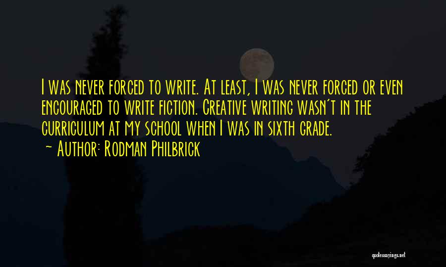 Rodman Philbrick Quotes: I Was Never Forced To Write. At Least, I Was Never Forced Or Even Encouraged To Write Fiction. Creative Writing