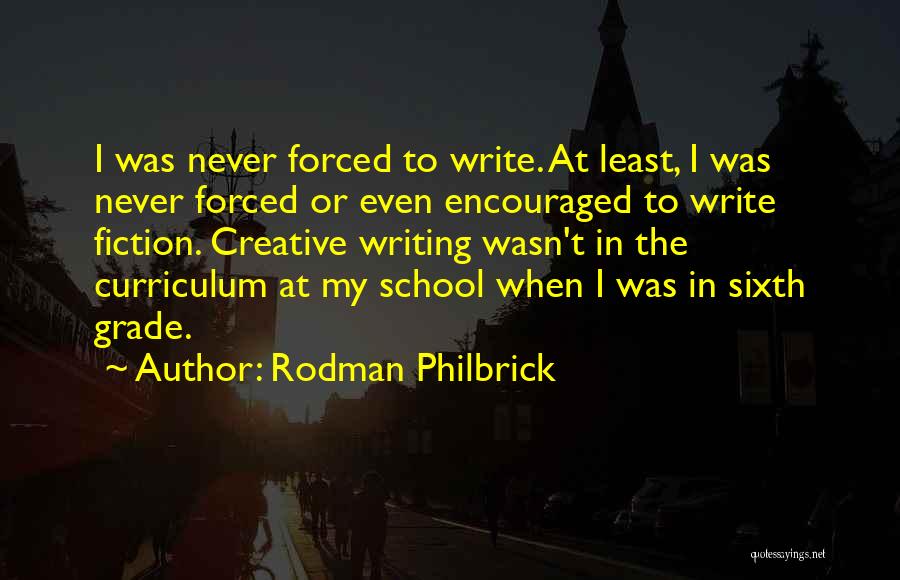 Rodman Philbrick Quotes: I Was Never Forced To Write. At Least, I Was Never Forced Or Even Encouraged To Write Fiction. Creative Writing