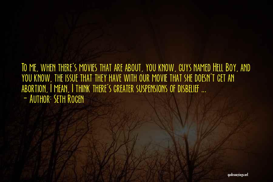 Seth Rogen Quotes: To Me, When There's Movies That Are About, You Know, Guys Named Hell Boy, And You Know, The Issue That