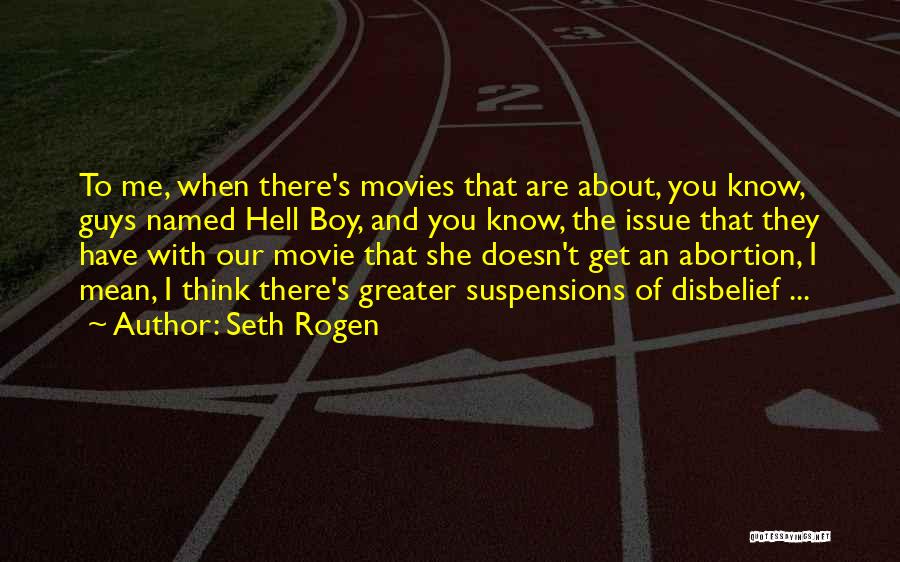 Seth Rogen Quotes: To Me, When There's Movies That Are About, You Know, Guys Named Hell Boy, And You Know, The Issue That