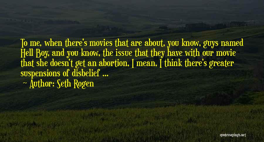 Seth Rogen Quotes: To Me, When There's Movies That Are About, You Know, Guys Named Hell Boy, And You Know, The Issue That