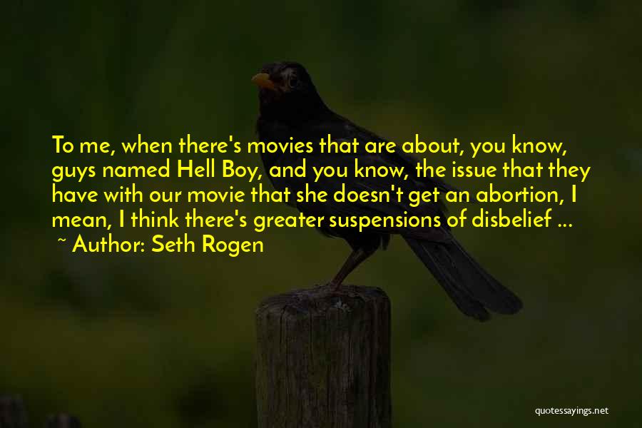 Seth Rogen Quotes: To Me, When There's Movies That Are About, You Know, Guys Named Hell Boy, And You Know, The Issue That